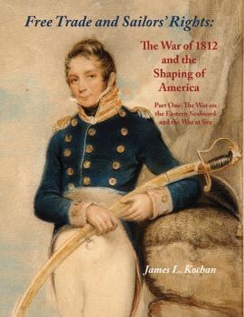 Item #21 Free Trade & Sailors' Rights: The War of 1812 and the Shaping of America. JAMES L. KOCHAN.
